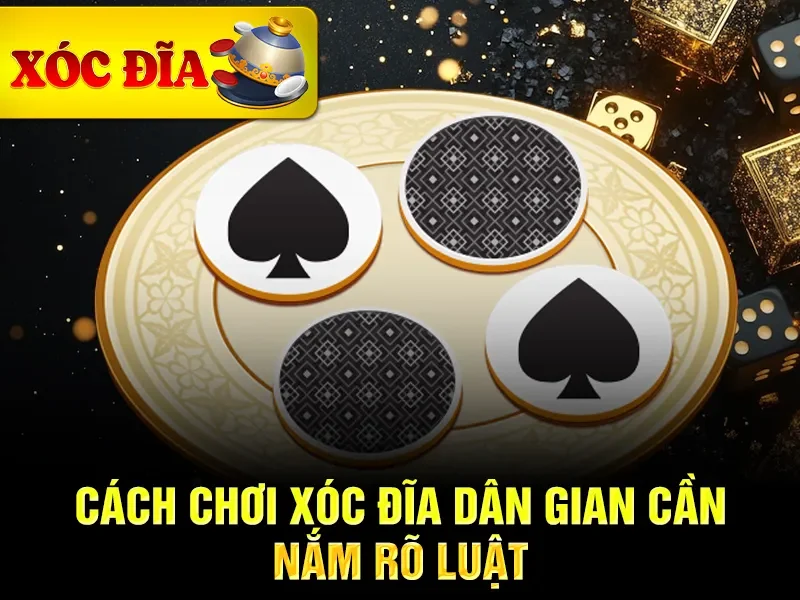 Cách chơi xóc đĩa dân gian cần nắm rõ luật