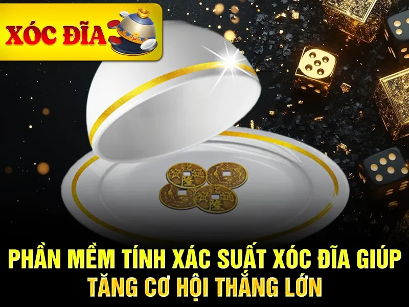 Phần mềm tính xác suất xóc đĩa giúp tăng cơ hội thắng lớn