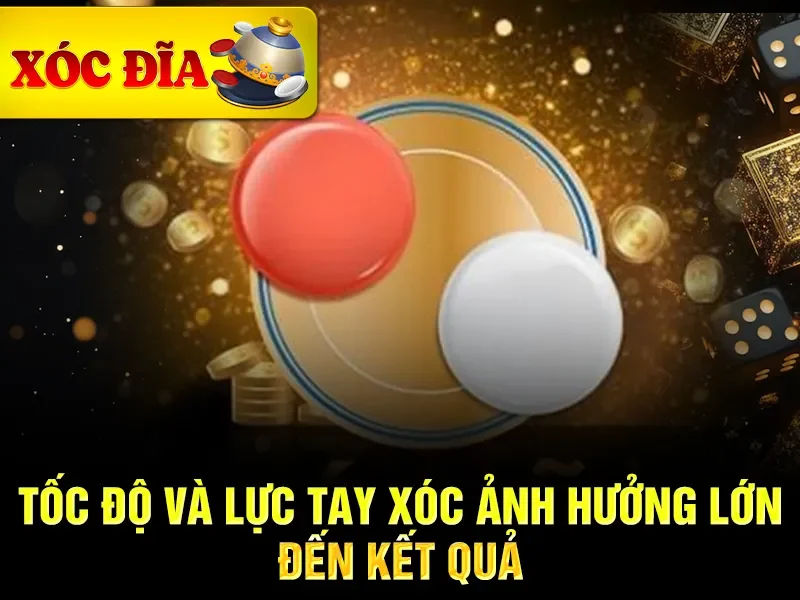 Tốc độ và lực tay xóc ảnh hưởng lớn đến kết quả