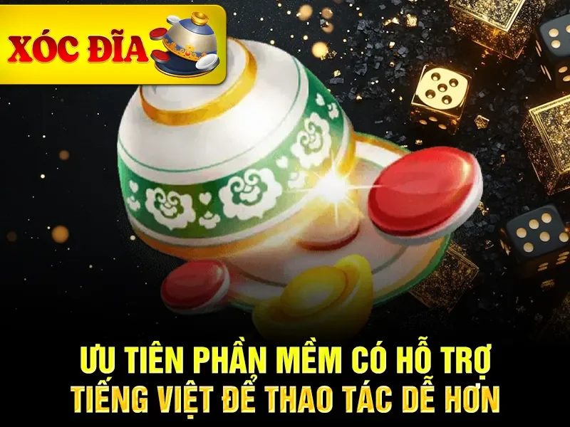 Ưu tiên phần mềm có hỗ trợ tiếng Việt để thao tác dễ hơn
