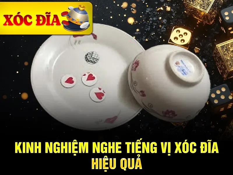 Kinh nghiệm nghe tiếng vị xóc đĩa hiệu quả