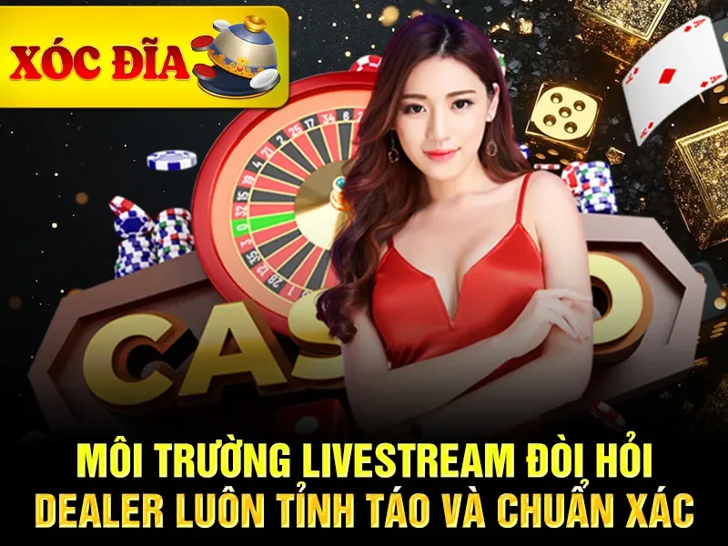 Môi trường livestream đòi hỏi dealer luôn tỉnh táo và chuẩn xác