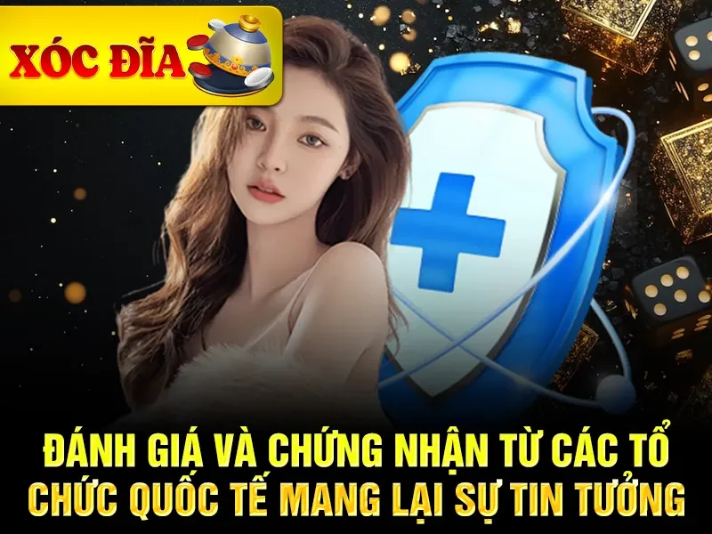 Đánh giá và chứng nhận từ các tổ chức quốc tế mang lại sự tin tưởng