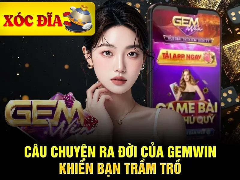 Câu chuyện ra đời của gemwin khiến bạn trầm trồ
