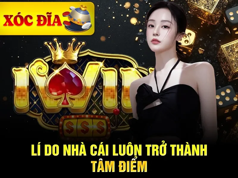 Lí do xóc đĩa iwin luôn trở thành tâm điểm