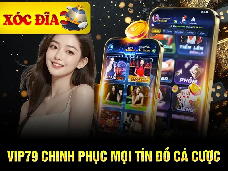 xóc đĩa vip79 chinh phục mọi tín đồ cá cược